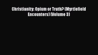 Book Christianity: Opium or Truth? (Myrtlefield Encounters) (Volume 3) Download Full Ebook
