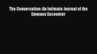 Ebook The Conversation: An Intimate Journal of the Emmaus Encounter Read Full Ebook
