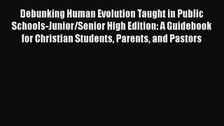 Book Debunking Human Evolution Taught in Public Schools-Junior/Senior High Edition: A Guidebook