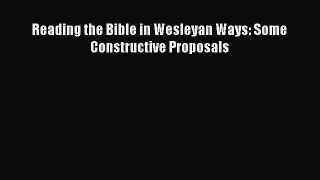 Book Reading the Bible in Wesleyan Ways: Some Constructive Proposals Read Online