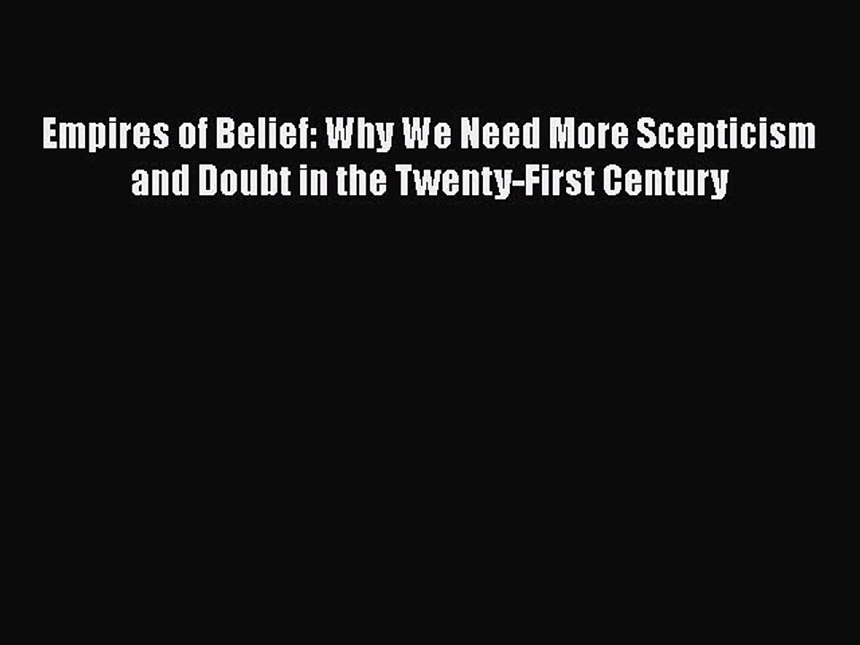 [Read Book] Empires of Belief: Why We Need More Scepticism and Doubt in the Twenty-First Century