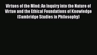 [Read Book] Virtues of the Mind: An Inquiry into the Nature of Virtue and the Ethical Foundations