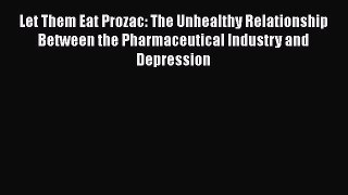 [Read book] Let Them Eat Prozac: The Unhealthy Relationship Between the Pharmaceutical Industry