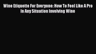 PDF Wine Etiquette For Everyone: How To Feel Like A Pro In Any Situation Involving Wine  EBook