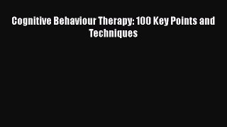 [Read book] Cognitive Behaviour Therapy: 100 Key Points and Techniques [PDF] Full Ebook