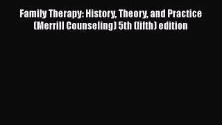 [Read book] Family Therapy: History Theory and Practice (Merrill Counseling) 5th (fifth) edition