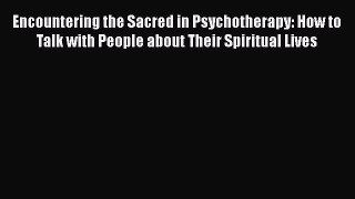 [Read book] Encountering the Sacred in Psychotherapy: How to Talk with People about Their Spiritual