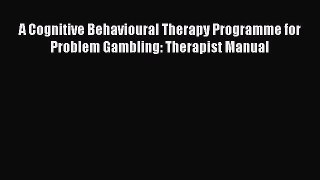 [Read book] A Cognitive Behavioural Therapy Programme for Problem Gambling: Therapist Manual