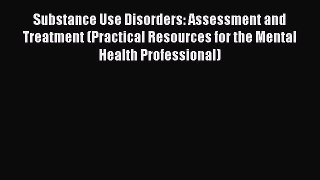 [Read book] Substance Use Disorders: Assessment and Treatment (Practical Resources for the