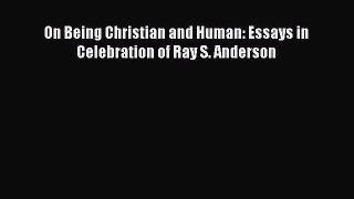 Ebook On Being Christian and Human: Essays in Celebration of Ray S. Anderson Read Online