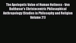 Book The Apologetic Value of Human Holiness: Von Balthasar's Christocentric Philosophical Anthropology