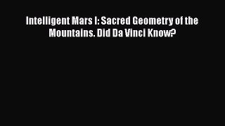 Ebook Intelligent Mars I: Sacred Geometry of the Mountains. Did Da Vinci Know? Read Online