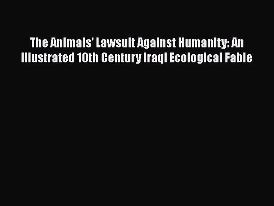 Read Book] The Animals' Lawsuit Against Humanity: An Illustrated 10th  Century Iraqi Ecological - video Dailymotion