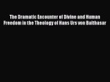 Ebook The Dramatic Encounter of Divine and Human Freedom in the Theology of Hans Urs von Balthasar