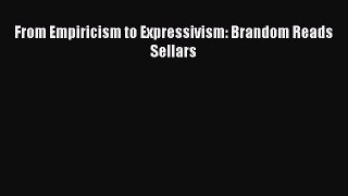 [Read Book] From Empiricism to Expressivism: Brandom Reads Sellars Free PDF