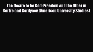 Book The Desire to be God: Freedom and the Other in Sartre and Berdyaev (American University
