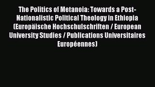 Book The Politics of Metanoia: Towards a Post-Nationalistic Political Theology in Ethiopia