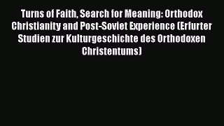 Book Turns of Faith Search for Meaning: Orthodox Christianity and Post-Soviet Experience (Erfurter