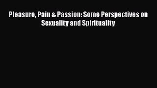 Ebook Pleasure Pain & Passion: Some Perspectives on Sexuality and Spirituality Download Full