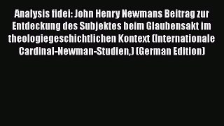 Ebook Analysis fidei: John Henry Newmans Beitrag zur Entdeckung des Subjektes beim Glaubensakt