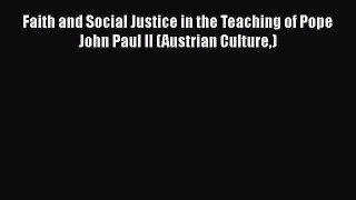 Book Faith and Social Justice in the Teaching of Pope John Paul II (Austrian Culture) Read