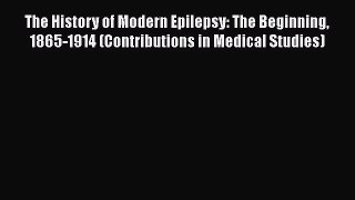 [Read book] The History of Modern Epilepsy: The Beginning 1865-1914 (Contributions in Medical