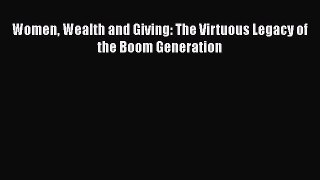 [Read Book] Women Wealth and Giving: The Virtuous Legacy of the Boom Generation  EBook