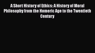 [Read Book] A Short History of Ethics: A History of Moral Philosophy from the Homeric Age to