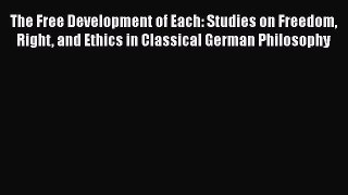 [Read Book] The Free Development of Each: Studies on Freedom Right and Ethics in Classical