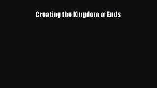 [Read Book] Creating the Kingdom of Ends  EBook