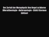 Ebook Der Zerfall der Metaphysik: Von Hegel zu Adorno (Moraltheologie - Anthropologie - Ethik)