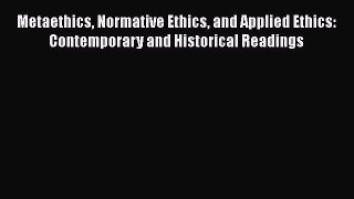 [Read Book] Metaethics Normative Ethics and Applied Ethics: Contemporary and Historical Readings