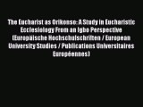 Ebook The Eucharist as Orikonso: A Study in Eucharistic Ecclesiology From an Igbo Perspective