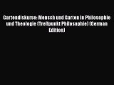 Book Gartendiskurse: Mensch und Garten in Philosophie und Theologie (Treffpunkt Philosophie)