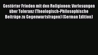 Ebook Gestörter Frieden mit den Religionen: Vorlesungen über Toleranz (Theologisch-Philosophische