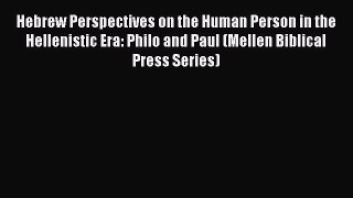 Ebook Hebrew Perspectives on the Human Person in the Hellenistic Era: Philo and Paul (Mellen