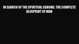 Book IN SEARCH OF THE SPIRITUAL GENOME: THE COMPLETE BLUEPRINT OF MAN Read Online