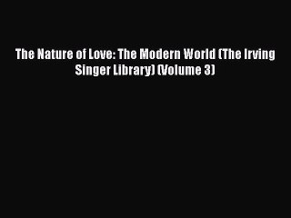 [Read Book] The Nature of Love: The Modern World (The Irving Singer Library) (Volume 3) Free