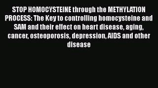 [Read book] STOP HOMOCYSTEINE through the METHYLATION PROCESS: The Key to controlling homocysteine