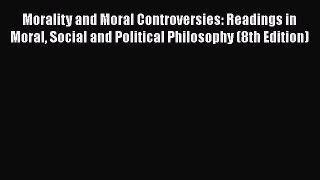[Read Book] Morality and Moral Controversies: Readings in Moral Social and Political Philosophy