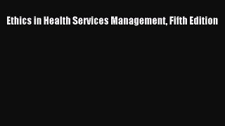 [Read Book] Ethics in Health Services Management Fifth Edition  EBook