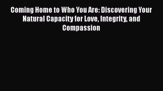[Read Book] Coming Home to Who You Are: Discovering Your Natural Capacity for Love Integrity