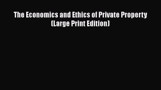 [Read Book] The Economics and Ethics of Private Property (Large Print Edition)  EBook