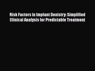 Download Video: [Read book] Risk Factors in Implant Denistry: Simplified Clinical Analysis for Predictable