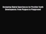 [Read book] Designing Digital Experiences for Positive Youth Development: From Playpen to Playground