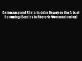 [Read Book] Democracy and Rhetoric: John Dewey on the Arts of Becoming (Studies in Rhetoric/Communication)