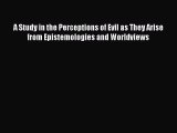 [Read Book] A Study in the Perceptions of Evil as They Arise from Epistemologies and Worldviews