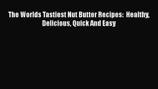 Download The Worlds Tastiest Nut Butter Recipes:  Healthy Delicious Quick And Easy  EBook