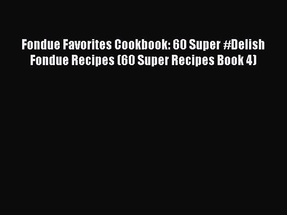 PDF Fondue Favorites Cookbook: 60 Super #Delish Fondue Recipes (60 Super Recipes Book 4)  EBook