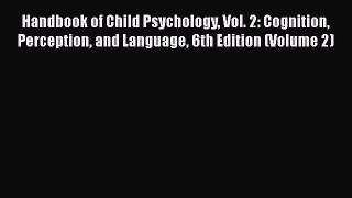[Read book] Handbook of Child Psychology Vol. 2: Cognition Perception and Language 6th Edition